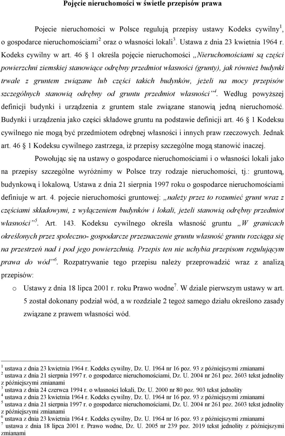 46 1 określa pojęcie nieruchomości Nieruchomościami są części powierzchni ziemskiej stanowiące odrębny przedmiot własności (grunty), jak również budynki trwale z gruntem związane lub części takich