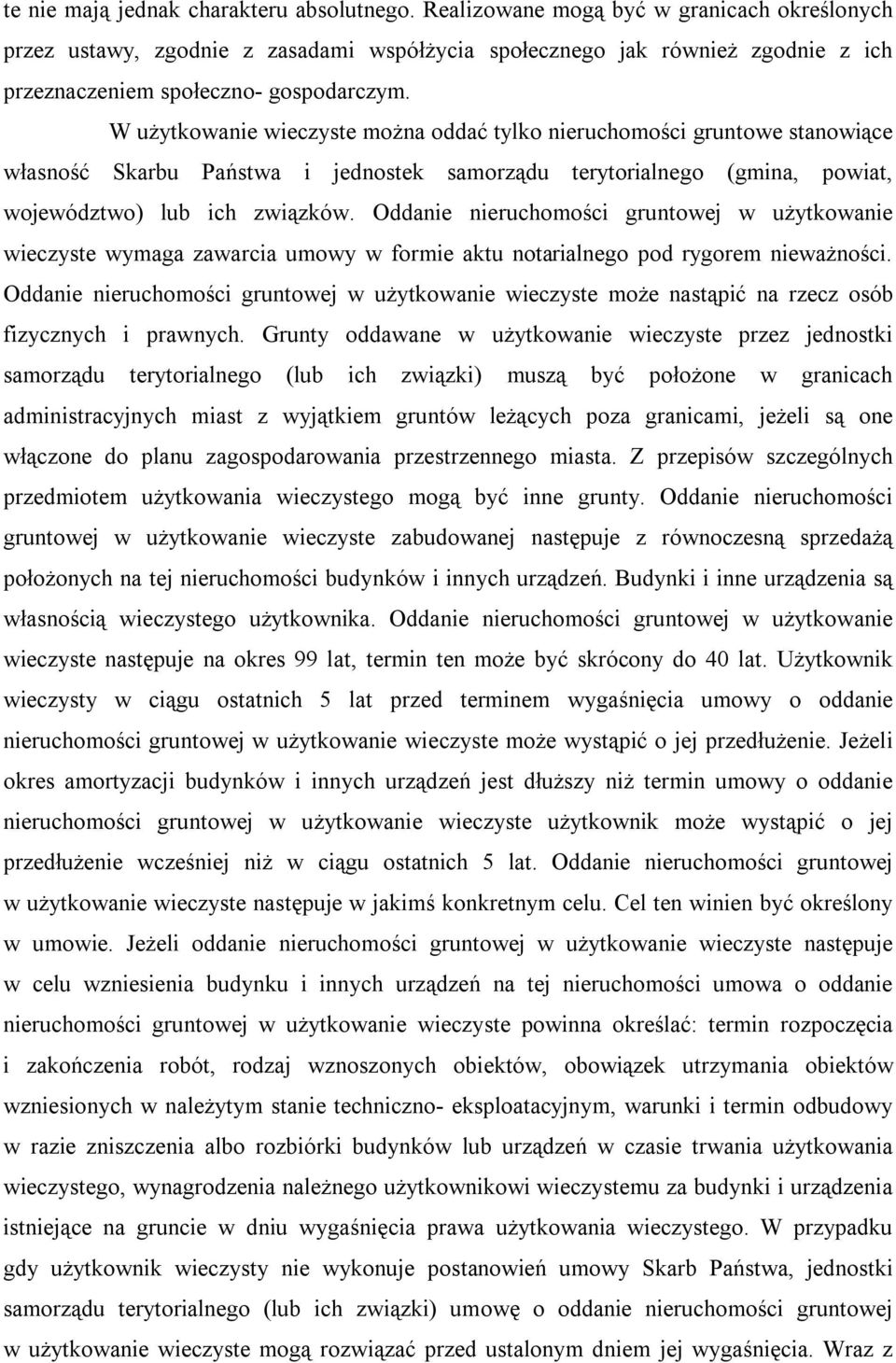 W użytkowanie wieczyste można oddać tylko nieruchomości gruntowe stanowiące własność Skarbu Państwa i jednostek samorządu terytorialnego (gmina, powiat, województwo) lub ich związków.