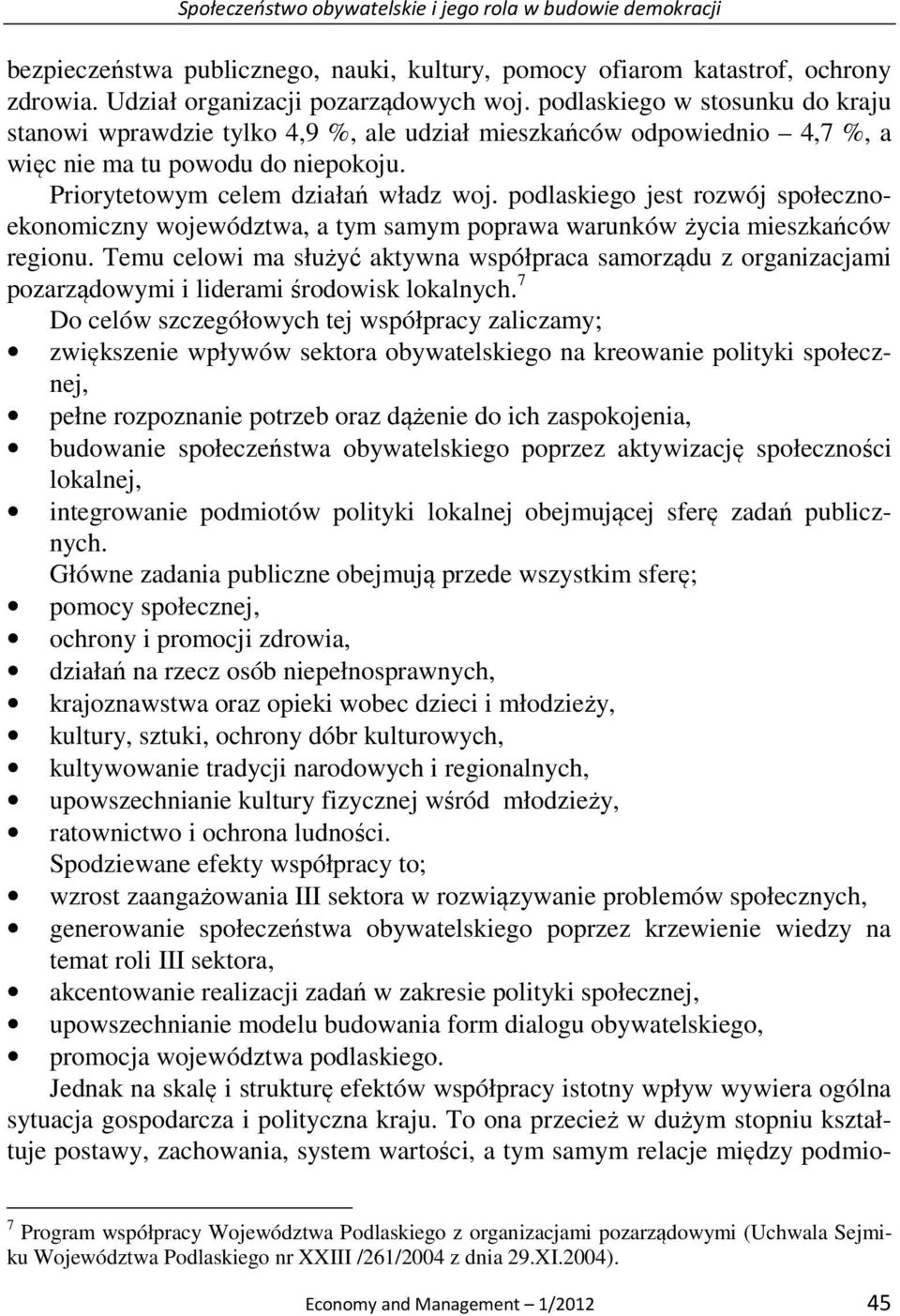 podlaskiego jest rozwój społecznoekonomiczny województwa, a tym samym poprawa warunków życia mieszkańców regionu.