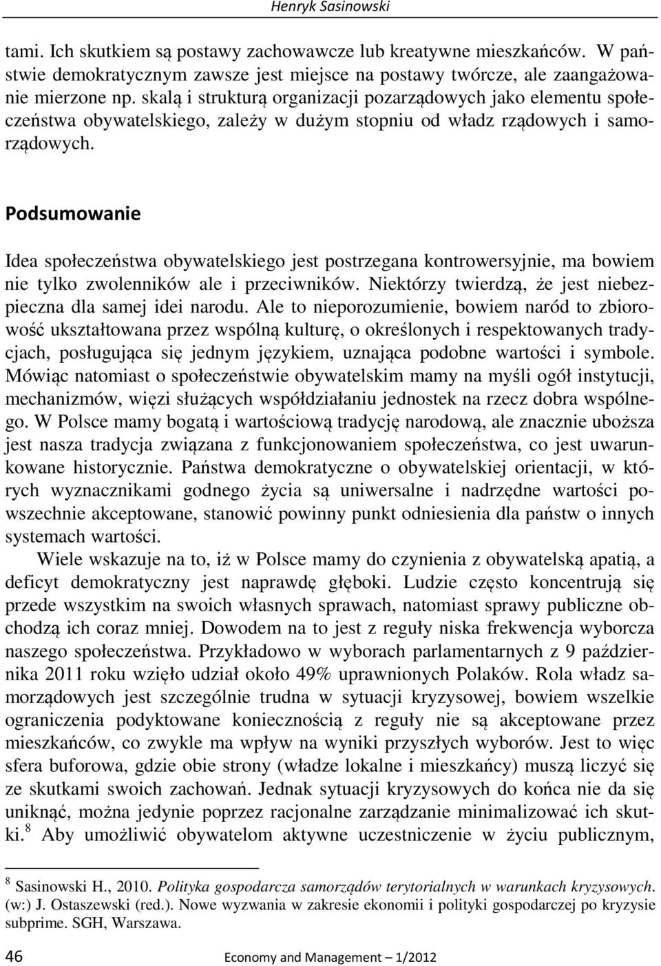 Podsumowanie Idea społeczeństwa obywatelskiego jest postrzegana kontrowersyjnie, ma bowiem nie tylko zwolenników ale i przeciwników. Niektórzy twierdzą, że jest niebezpieczna dla samej idei narodu.