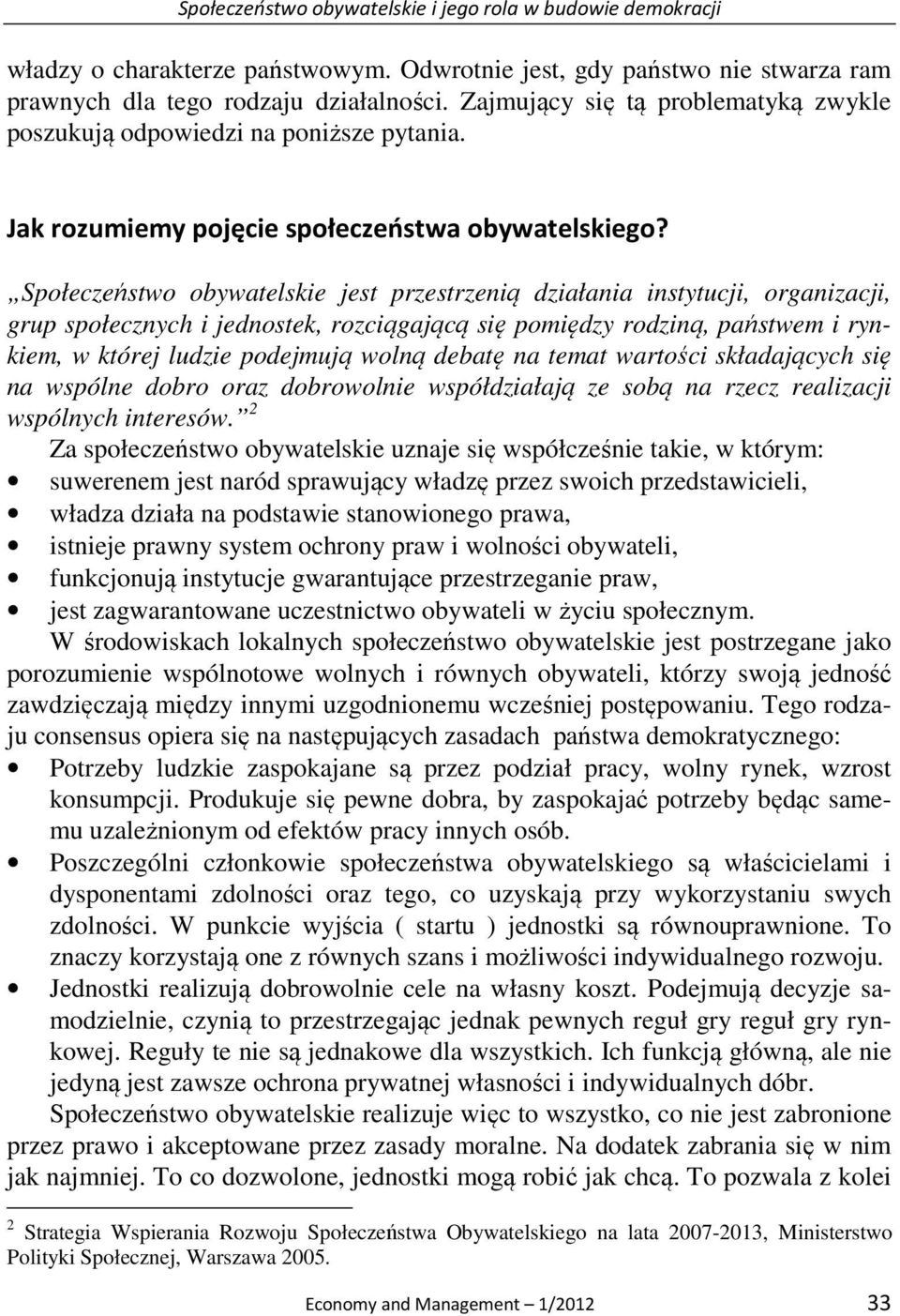 Społeczeństwo obywatelskie jest przestrzenią działania instytucji, organizacji, grup społecznych i jednostek, rozciągającą się pomiędzy rodziną, państwem i rynkiem, w której ludzie podejmują wolną