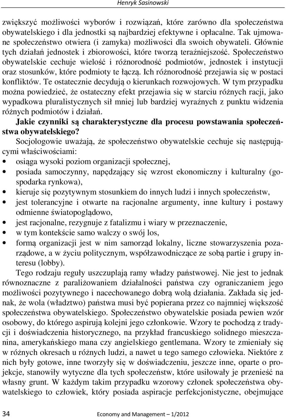 Społeczeństwo obywatelskie cechuje wielość i różnorodność podmiotów, jednostek i instytucji oraz stosunków, które podmioty te łączą. Ich różnorodność przejawia się w postaci konfliktów.