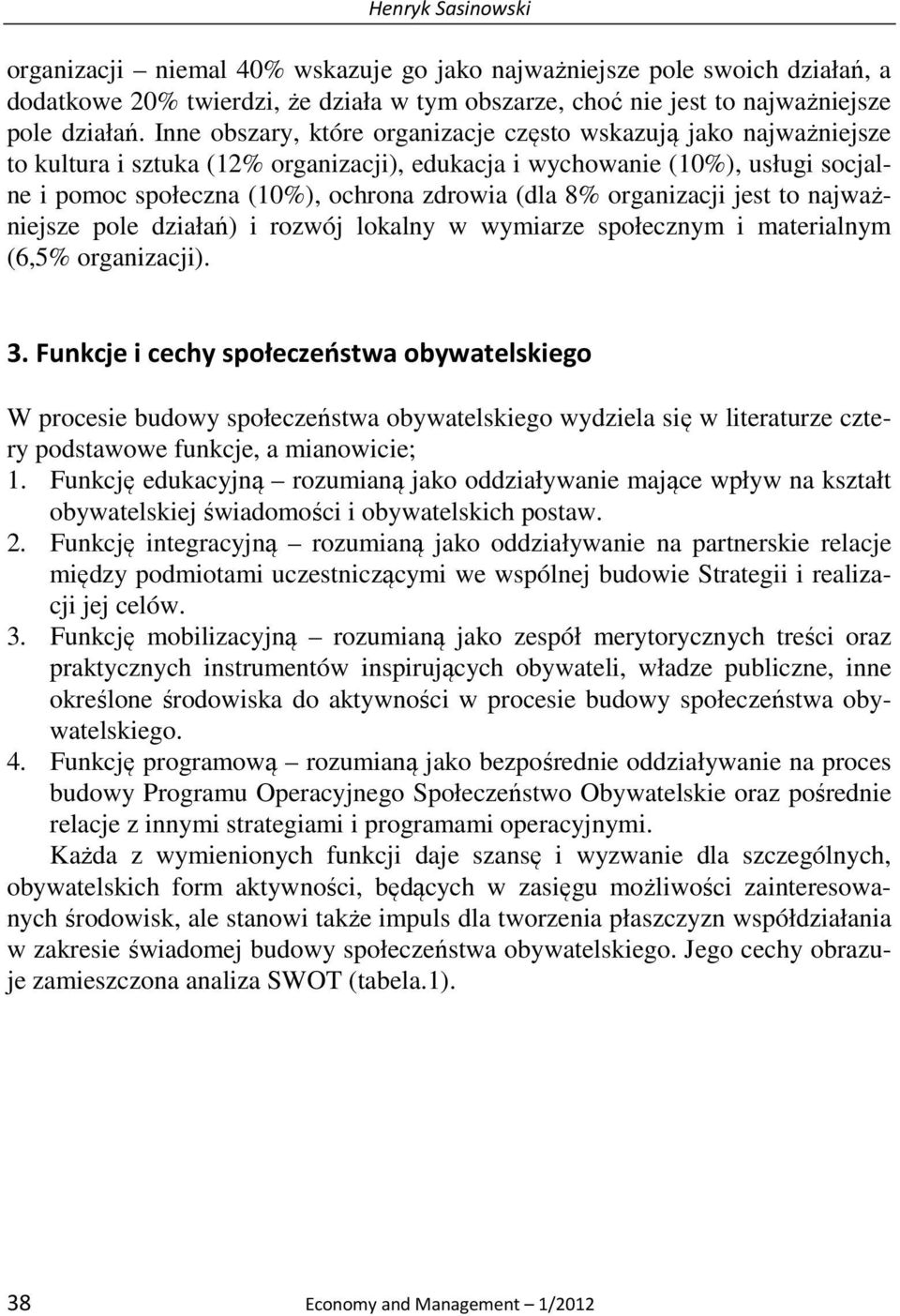 organizacji jest to najważniejsze pole działań) i rozwój lokalny w wymiarze społecznym i materialnym (6,5% organizacji). 3.