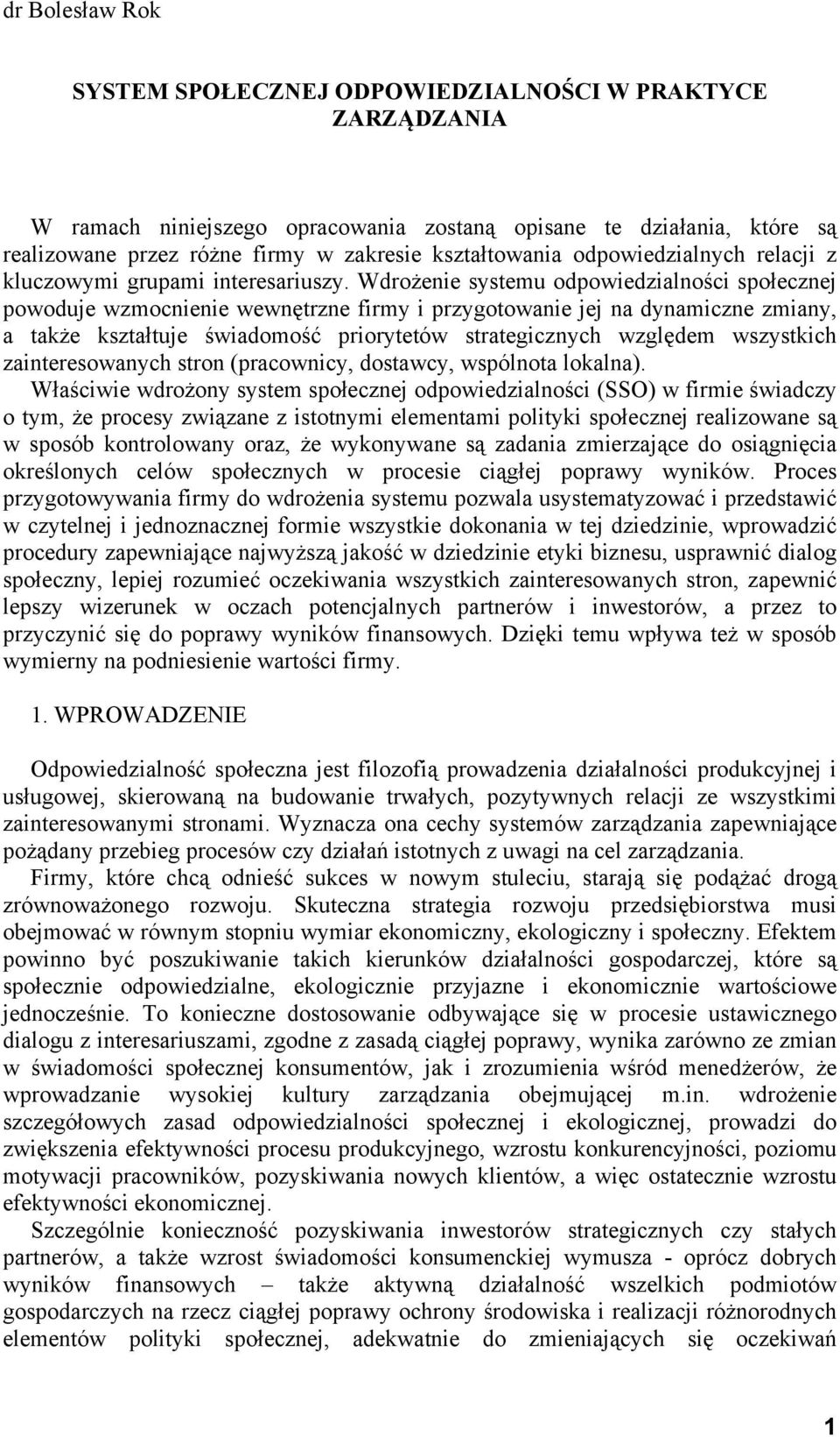 Wdrożenie systemu odpowiedzialności społecznej powoduje wzmocnienie wewnętrzne firmy i przygotowanie jej na dynamiczne zmiany, a także kształtuje świadomość priorytetów strategicznych względem