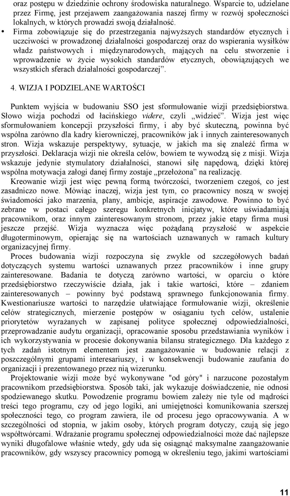 Firma zobowiązuje się do przestrzegania najwyższych standardów etycznych i uczciwości w prowadzonej działalności gospodarczej oraz do wspierania wysiłków władz państwowych i międzynarodowych,