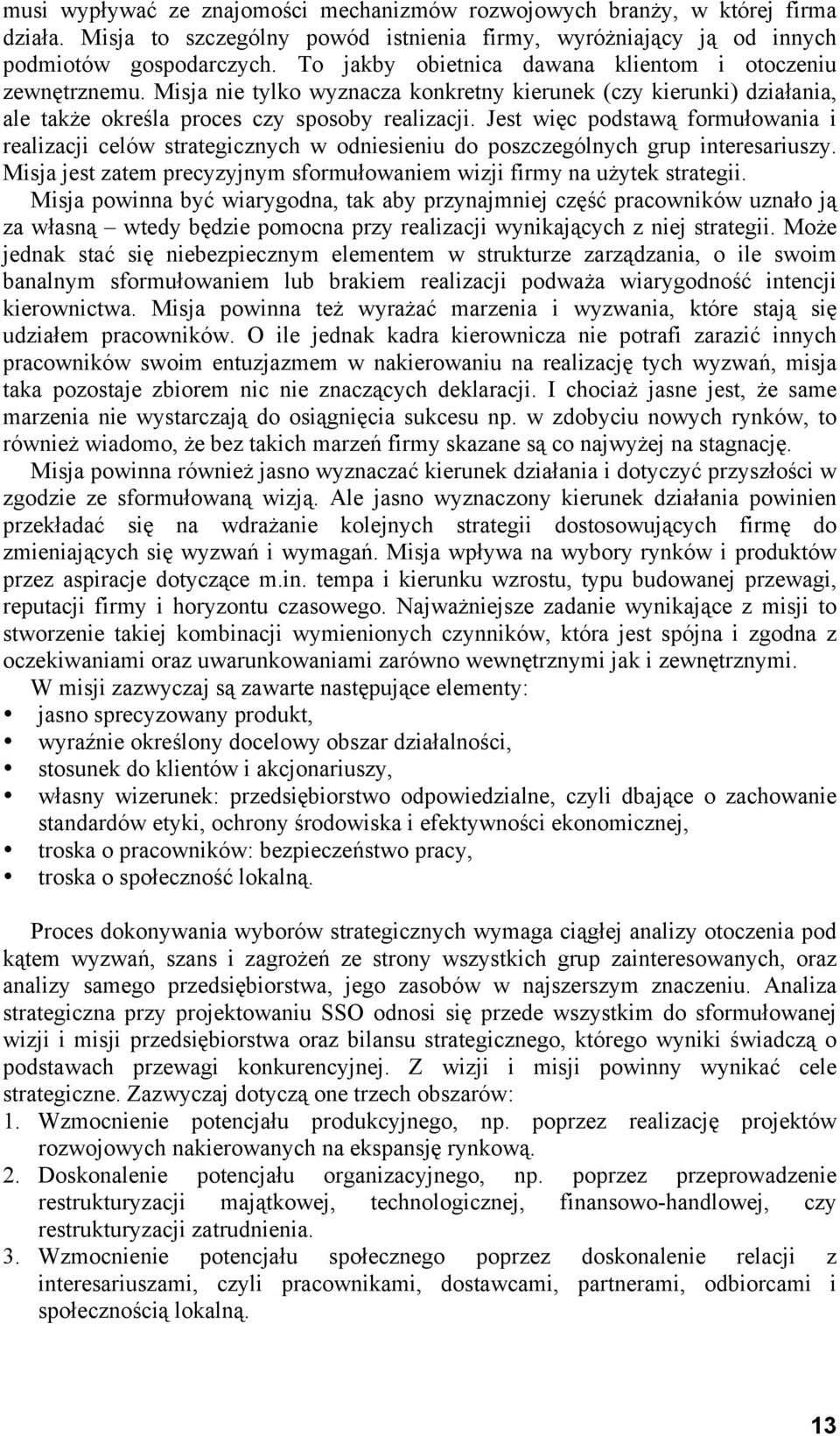 Jest więc podstawą formułowania i realizacji celów strategicznych w odniesieniu do poszczególnych grup interesariuszy. Misja jest zatem precyzyjnym sformułowaniem wizji firmy na użytek strategii.