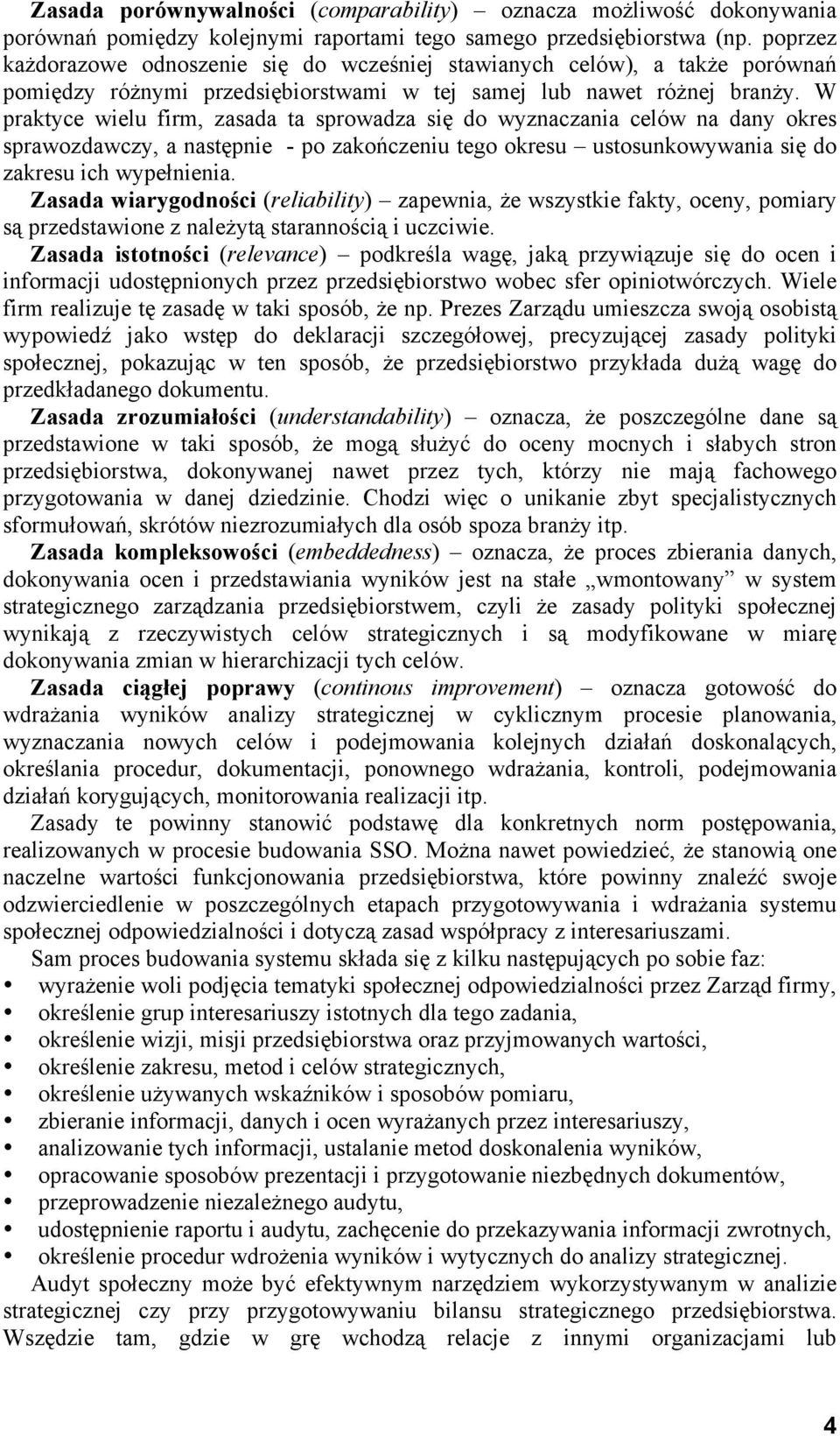 W praktyce wielu firm, zasada ta sprowadza się do wyznaczania celów na dany okres sprawozdawczy, a następnie - po zakończeniu tego okresu ustosunkowywania się do zakresu ich wypełnienia.