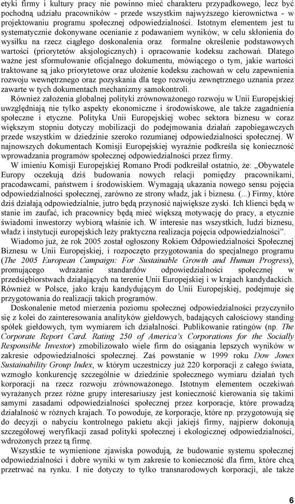 Istotnym elementem jest tu systematycznie dokonywane ocenianie z podawaniem wyników, w celu skłonienia do wysiłku na rzecz ciągłego doskonalenia oraz formalne określenie podstawowych wartości