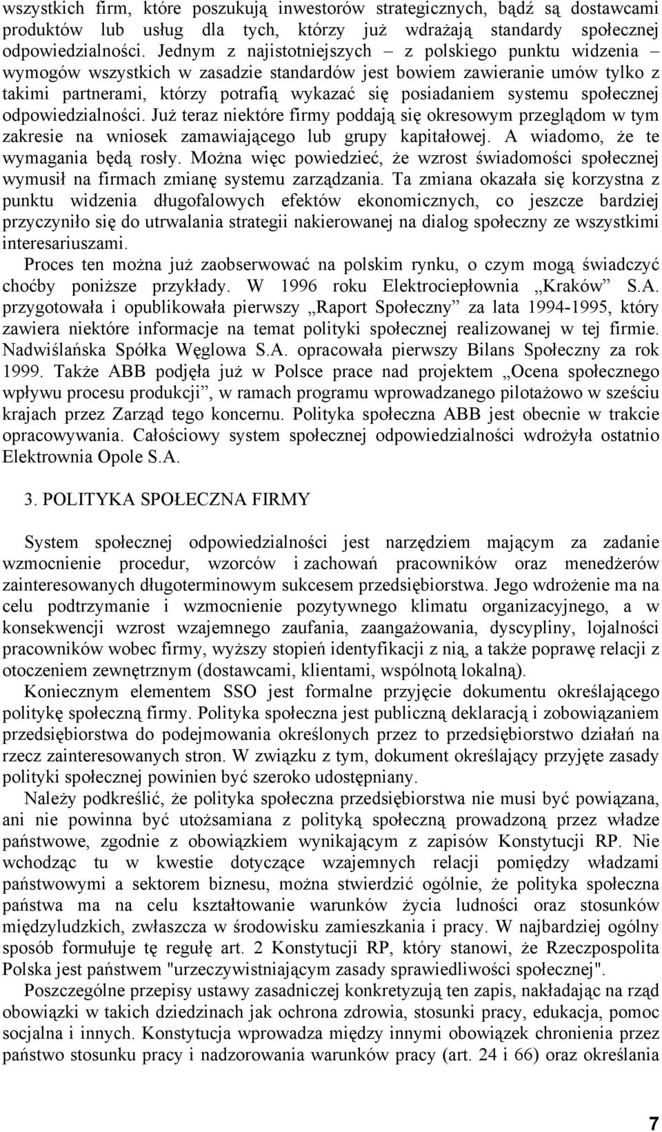 społecznej odpowiedzialności. Już teraz niektóre firmy poddają się okresowym przeglądom w tym zakresie na wniosek zamawiającego lub grupy kapitałowej. A wiadomo, że te wymagania będą rosły.