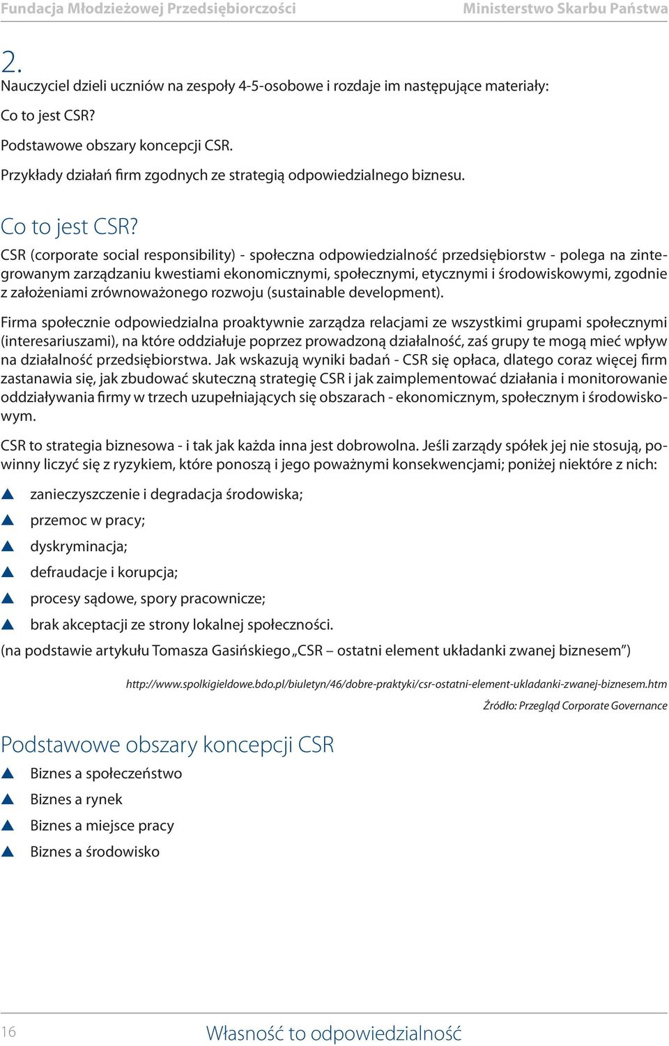 CSR (corporate ocial reponibility) - połeczna odpowiedzialność przediębiortw - polega na zintegrowanym zarządzaniu kwetiami ekonomicznymi, połecznymi, etycznymi i środowikowymi, zgodnie z założeniami