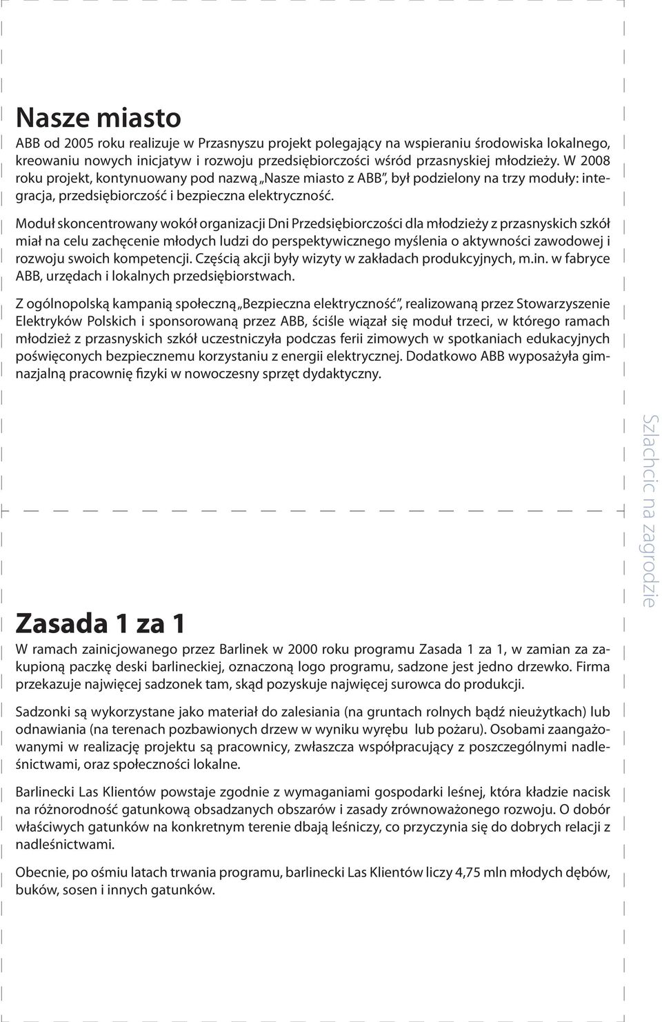 Moduł koncentrowany wokół organizacji Dni Przediębiorczości dla młodzieży z przanykich zkół miał na celu zachęcenie młodych ludzi do perpektywicznego myślenia o aktywności zawodowej i rozwoju woich