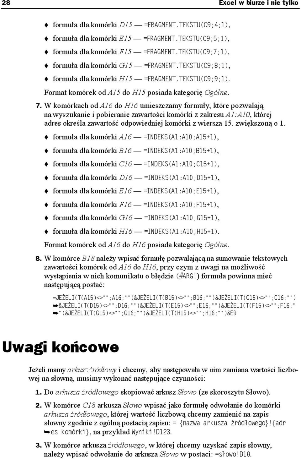 W komórkach od A16 do H16 umieszczamy formuły, które pozwalają na wyszukanie i pobieranie zawartości komórki z zakresu A1:A10, której adres określa zawartość odpowiedniej komórki z wiersza 15.