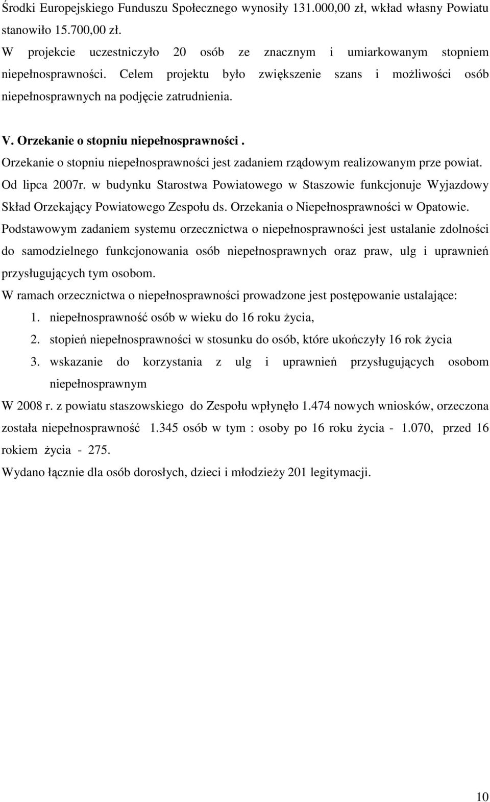 Orzekanie o stopniu niepełnosprawności jest zadaniem rządowym realizowanym prze powiat. Od lipca 2007r.