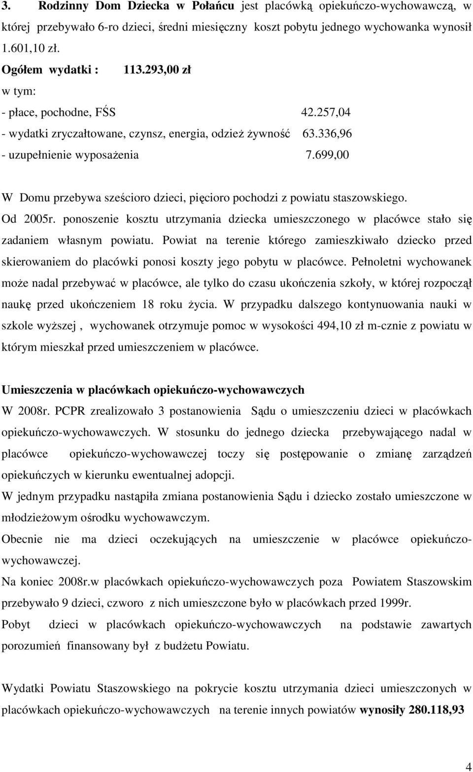 699,00 W Domu przebywa sześcioro dzieci, pięcioro pochodzi z powiatu staszowskiego. Od 2005r. ponoszenie kosztu utrzymania dziecka umieszczonego w placówce stało się zadaniem własnym powiatu.