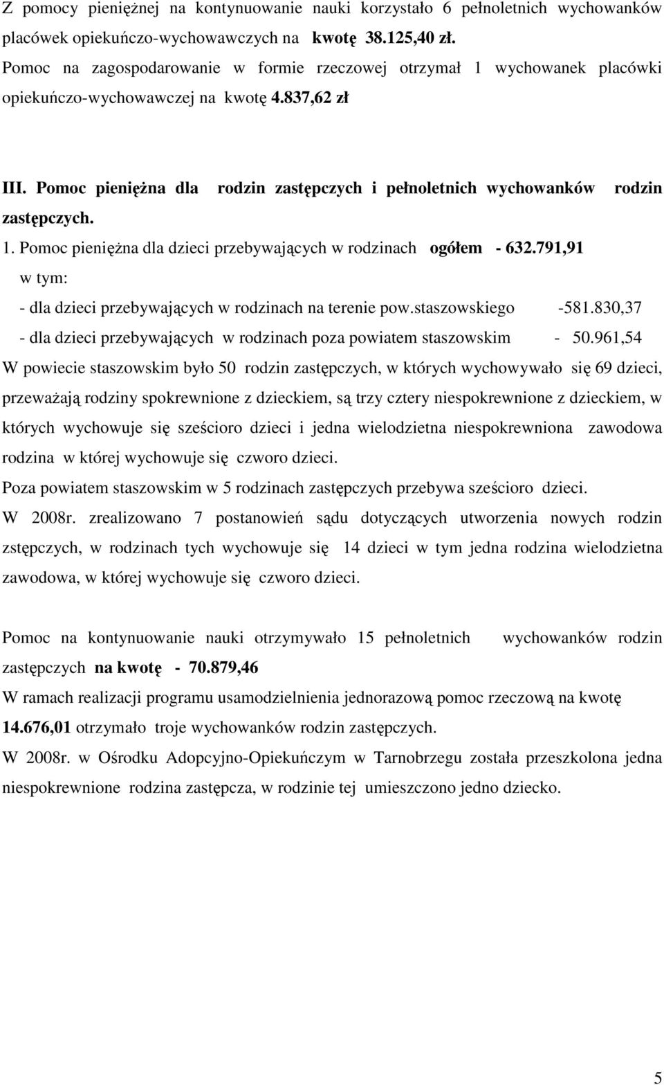 Pomoc pienięŝna dla rodzin zastępczych i pełnoletnich wychowanków rodzin zastępczych. 1. Pomoc pienięŝna dla dzieci przebywających w rodzinach ogółem - 632.