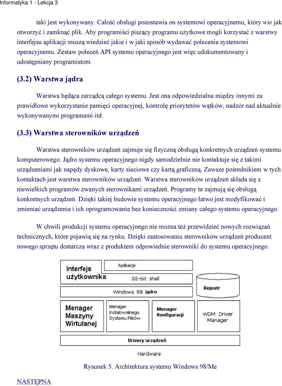 Zestaw poleceń API systemu operacyjnego jest więc udokumentowany i udostępniany programistom. (3.2) Warstwa jądra Warstwa będąca zarządcą całego systemu.