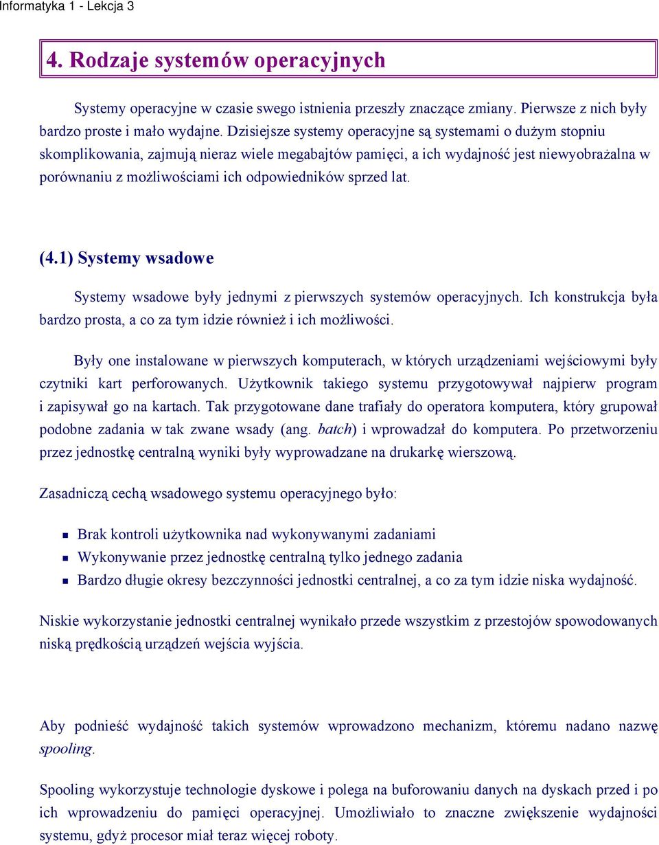 sprzed lat. (4.1) Systemy wsadowe Systemy wsadowe były jednymi z pierwszych systemów operacyjnych. Ich konstrukcja była bardzo prosta, a co za tym idzie również i ich możliwości.