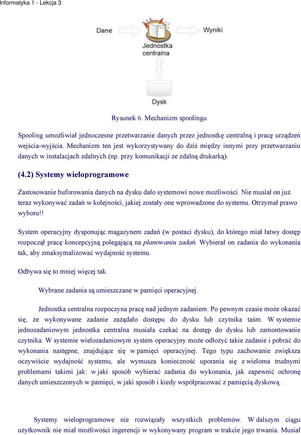 2) Systemy wieloprogramowe Zastosowanie buforowania danych na dysku dało systemowi nowe możliwości. Nie musiał on już teraz wykonywać zadań w kolejności, jakiej zostały one wprowadzone do systemu.