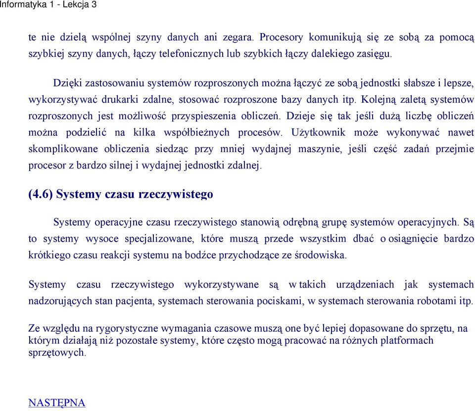 Kolejną zaletą systemów rozproszonych jest możliwość przyspieszenia obliczeń. Dzieje się tak jeśli dużą liczbę obliczeń można podzielić na kilka współbieżnych procesów.