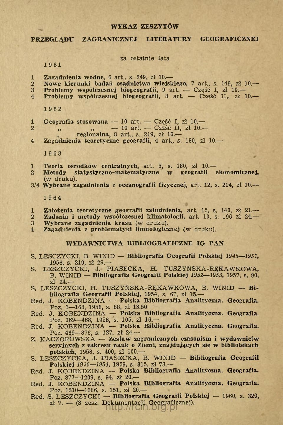 Czzść II, zł 10. regionalna, 8 art., s. 219, zł 10. 4 Zagadnienia teoretyczne geografii, 4 art., s. 180, zł 10. 1963 1 Teoria ośrodków centralnych, art. 5, s. 180, zł 10. 2 M etody statystyczno-m atem atyczne w geografii ekonom icznej, (w druku).