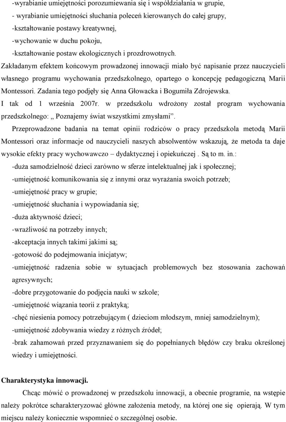 Zakładanym efektem końcowym prowadzonej innowacji miało być napisanie przez nauczycieli własnego programu wychowania przedszkolnego, opartego o koncepcję pedagogiczną Marii Montessori.