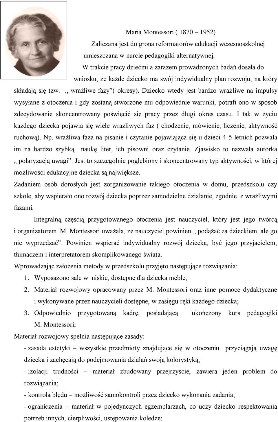 Dziecko wtedy jest bardzo wrażliwe na impulsy wysyłane z otoczenia i gdy zostaną stworzone mu odpowiednie warunki, potrafi ono w sposób zdecydowanie skoncentrowany poświęcić się pracy przez długi