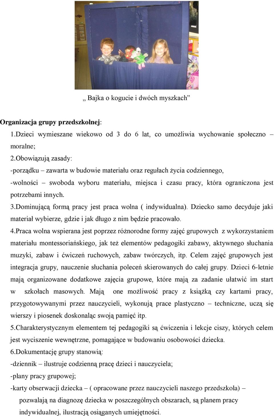 Dominującą formą pracy jest praca wolna ( indywidualna). Dziecko samo decyduje jaki materiał wybierze, gdzie i jak długo z nim będzie pracowało. 4.