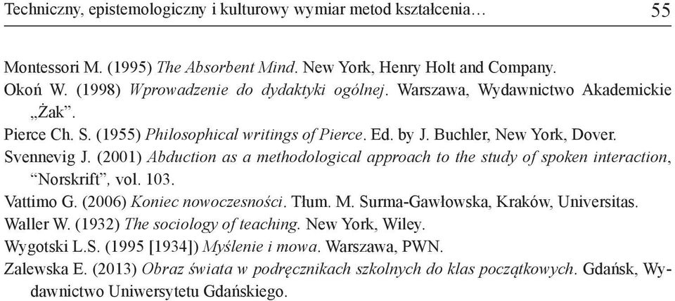 (2001) Abduction as a methodological approach to the study of spoken interaction, Norskrift, vol. 103. Vattimo G. (2006) Koniec nowoczesności. Tłum. M. Surma-Gawłowska, Kraków, Universitas.