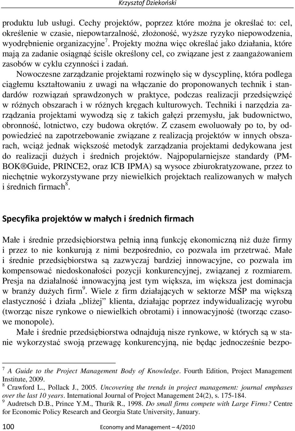 Projekty można więc określać jako działania, które mają za zadanie osiągnąć ściśle określony cel, co związane jest z zaangażowaniem zasobów w cyklu czynności i zadań.