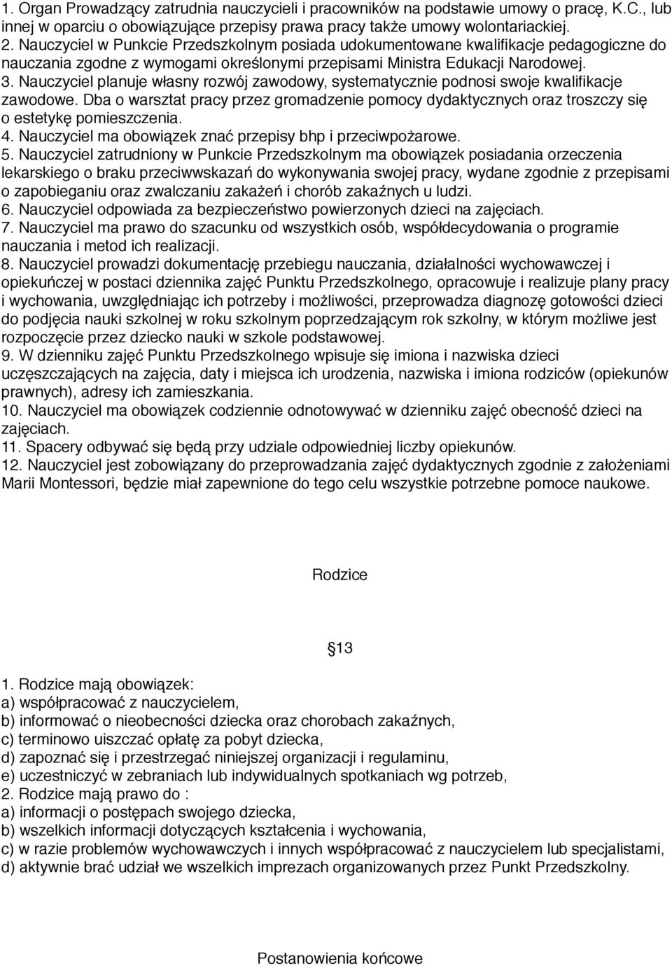 Nauczyciel planuje własny rozwój zawodowy, systematycznie podnosi swoje kwalifikacje zawodowe. Dba o warsztat pracy przez gromadzenie pomocy dydaktycznych oraz troszczy się o estetykę pomieszczenia.