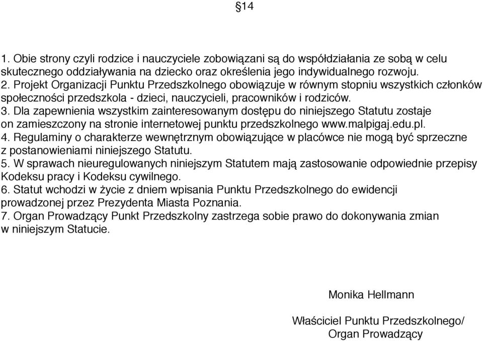 Dla zapewnienia wszystkim zainteresowanym dostępu do niniejszego Statutu zostaje on zamieszczony na stronie internetowej punktu przedszkolnego www.malpigaj.edu.pl. 4.