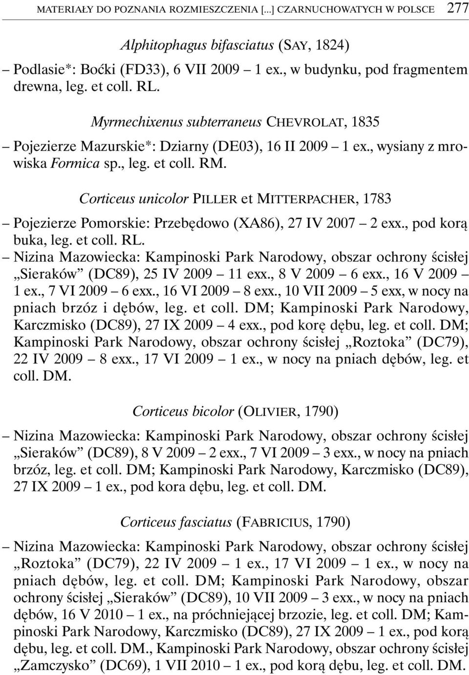 Corticeus unicolor PILLER et MITTERPACHER, 1783 Pojezierze Pomorskie: Przebędowo (XA86), 27 IV 2007 2 exx., pod korą buka, leg. et coll. RL. Sieraków (DC89), 25 IV 2009 11 exx., 8 V 2009 6 exx.