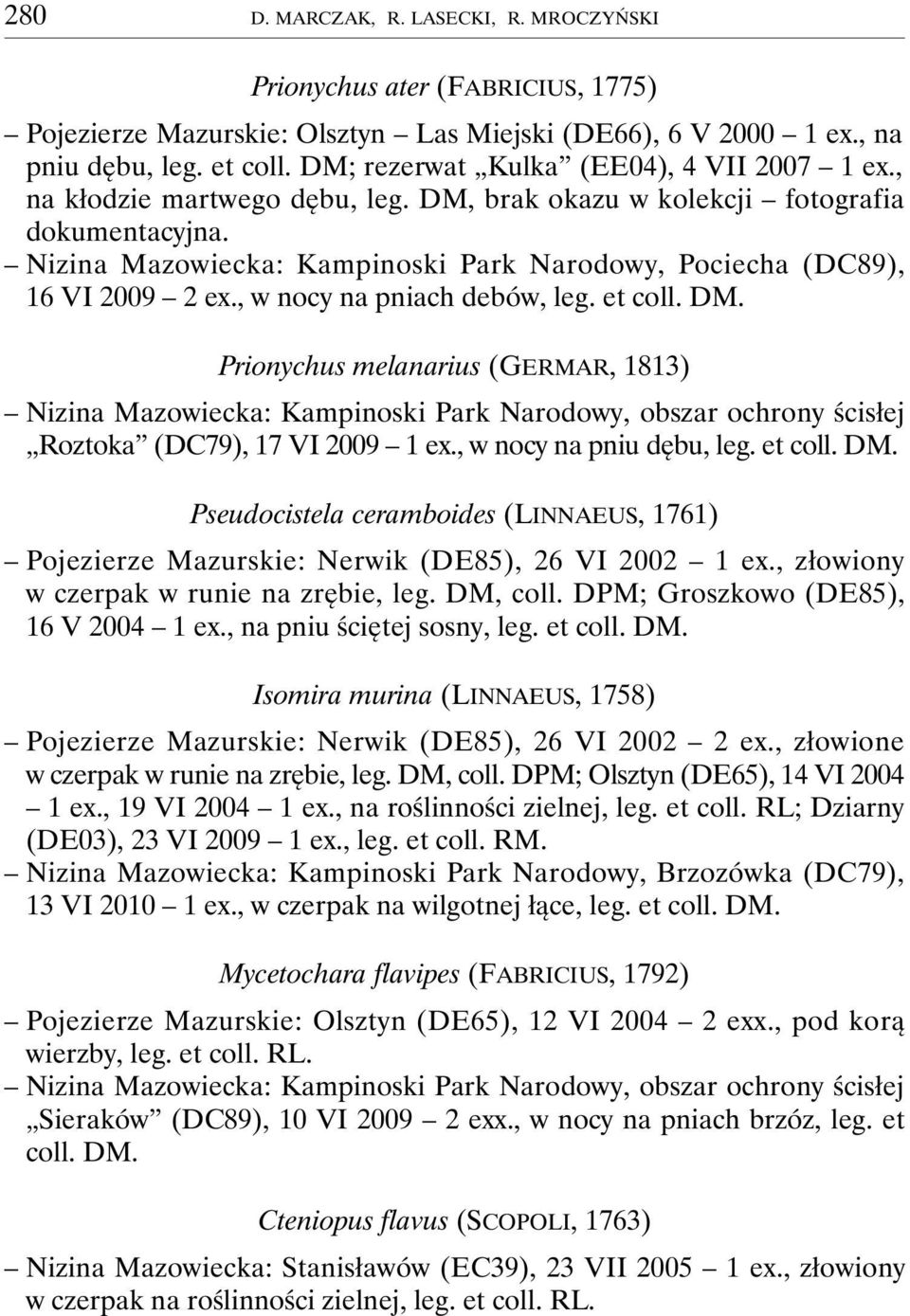Nizina Mazowiecka: Kampinoski Park Narodowy, Pociecha (DC89), 16 VI 2009 2 ex., w nocy na pniach debów, leg. et coll. DM. Prionychus melanarius (GERMAR, 1813) Roztoka (DC79), 17 VI 2009 1 ex.