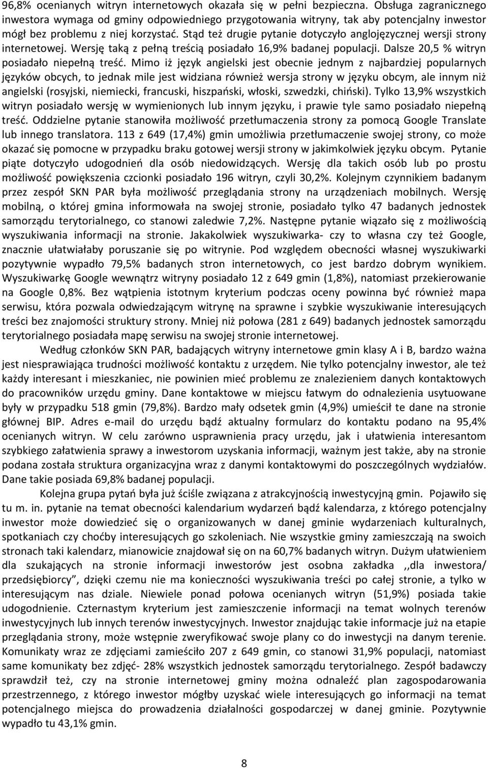 Stąd też drugie pytanie dotyczyło anglojęzycznej wersji strony internetowej. Wersję taką z pełną treścią posiadało 16,9% badanej populacji. Dalsze 20,5 % witryn posiadało niepełną treść.