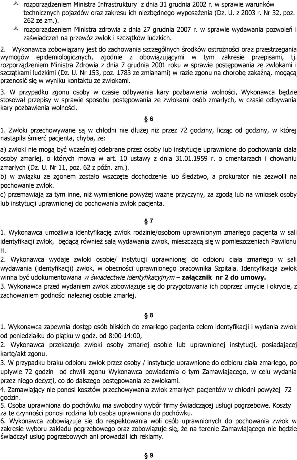 grudnia 2007 r. w sprawie wydawania pozwoleń i zaświadczeń na przewóz zwłok i szczątków ludzkich. 2. Wykonawca zobowiązany jest do zachowania szczególnych środków ostrożności oraz przestrzegania wymogów epidemiologicznych, zgodnie z obowiązującymi w tym zakresie przepisami, tj.