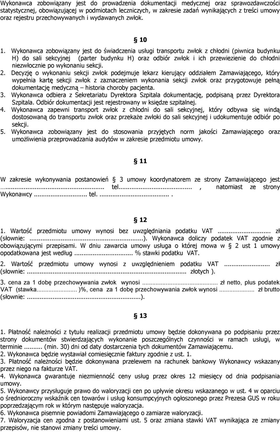 Wykonawca zobowiązany jest do świadczenia usługi transportu zwłok z chłodni (piwnica budynku H) do sali sekcyjnej (parter budynku H) oraz odbiór zwłok i ich przewiezienie do chłodni niezwłocznie po