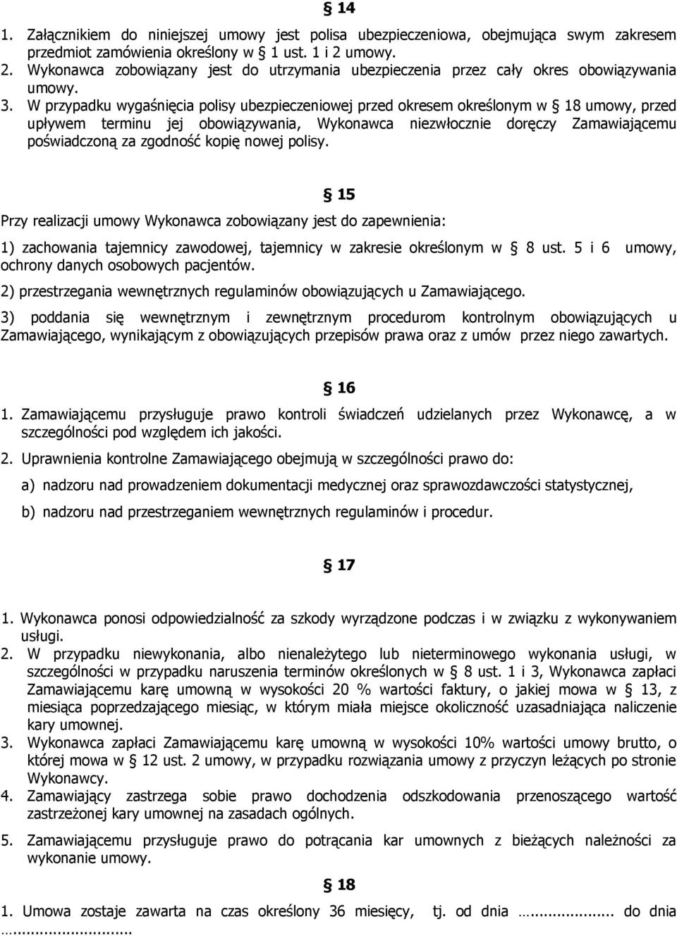 W przypadku wygaśnięcia polisy ubezpieczeniowej przed okresem określonym w 18 umowy, przed upływem terminu jej obowiązywania, Wykonawca niezwłocznie doręczy Zamawiającemu poświadczoną za zgodność