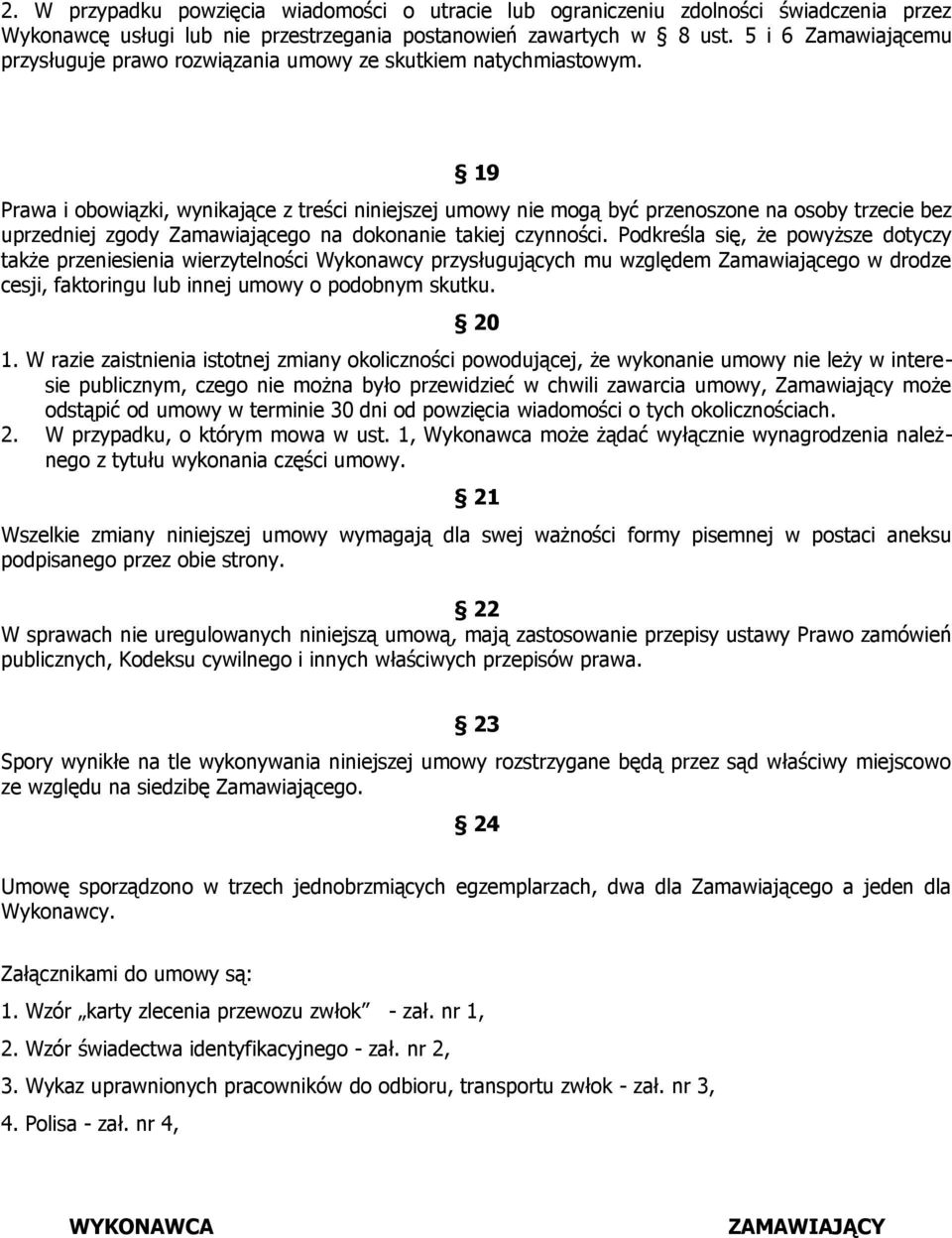 19 Prawa i obowiązki, wynikające z treści niniejszej umowy nie mogą być przenoszone na osoby trzecie bez uprzedniej zgody Zamawiającego na dokonanie takiej czynności.