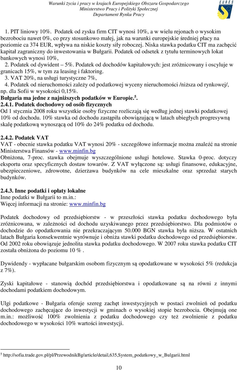 koszty siły roboczej. Niska stawka podatku CIT ma zachęcić kapitał zagraniczny do inwestowania w Bułgarii. Podatek od odsetek z tytułu terminowych lokat bankowych wynosi 10%, 2.