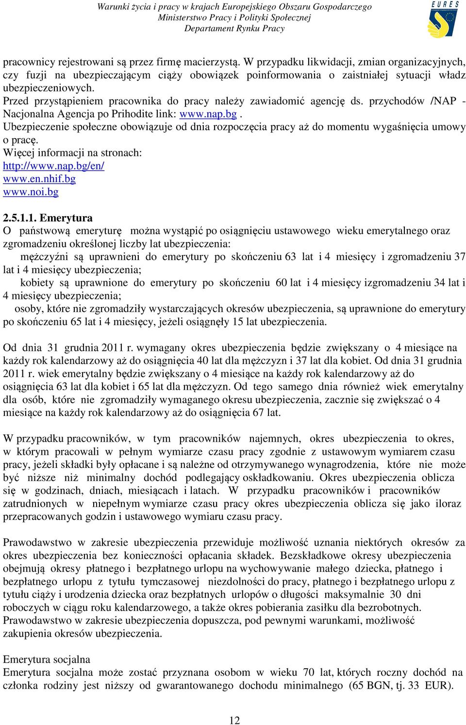 Przed przystąpieniem pracownika do pracy należy zawiadomić agencję ds. przychodów /NAP - Nacjonalna Agencja po Prihodite link: www.nap.bg.