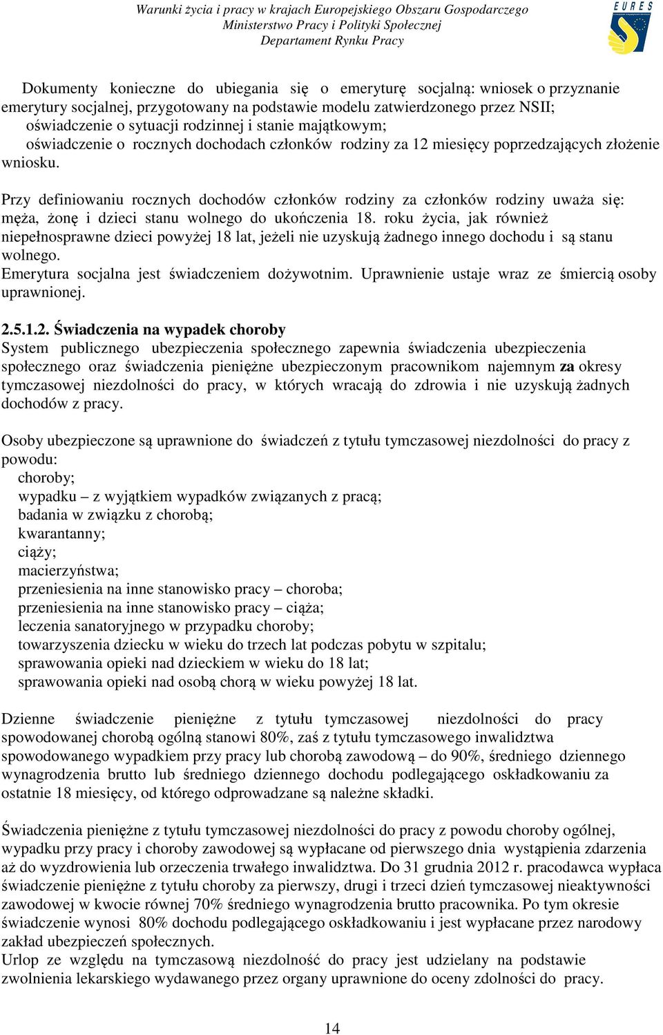 Przy definiowaniu rocznych dochodów członków rodziny za członków rodziny uważa się: męża, żonę i dzieci stanu wolnego do ukończenia 18.