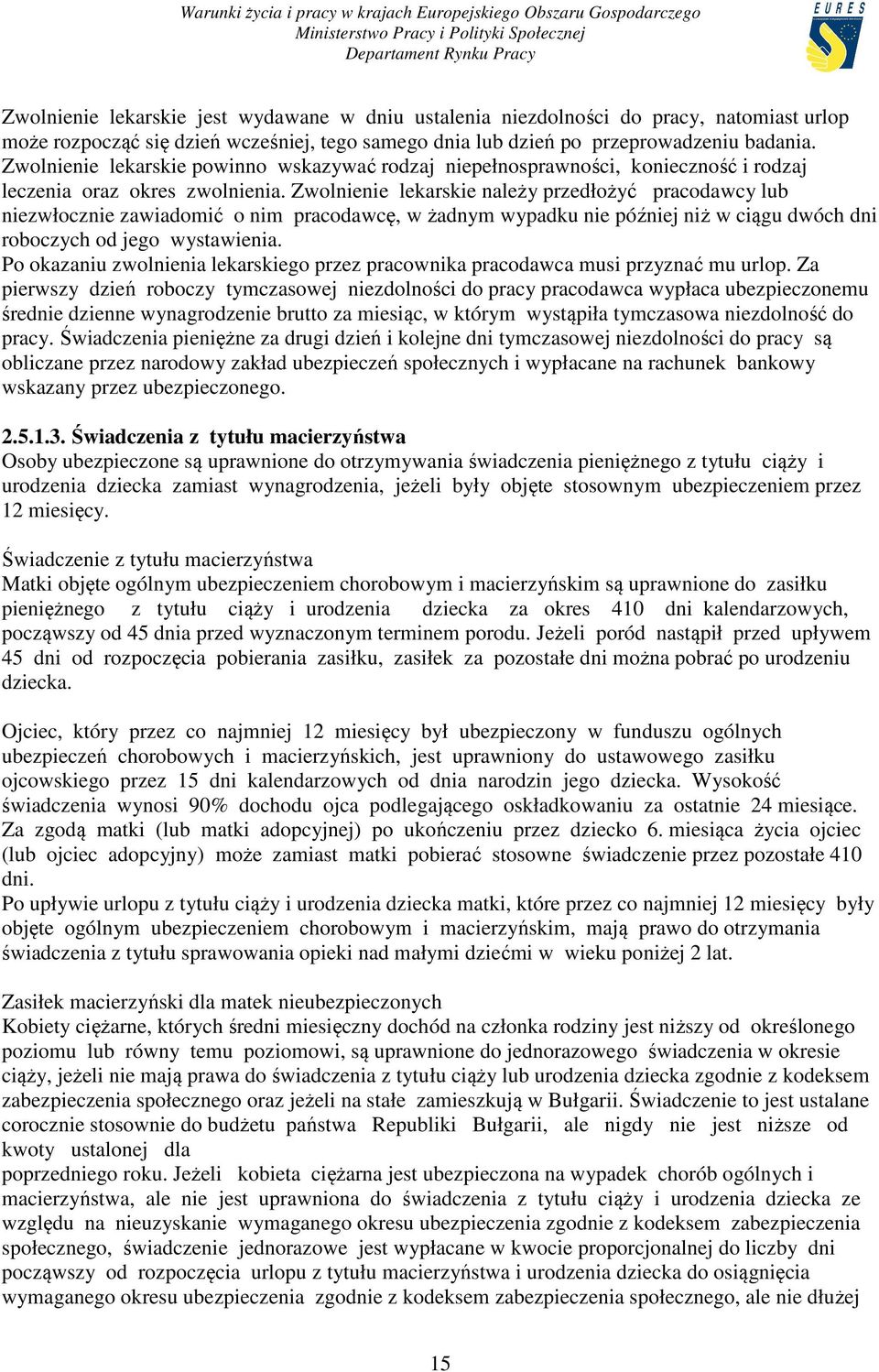 Zwolnienie lekarskie należy przedłożyć pracodawcy lub niezwłocznie zawiadomić o nim pracodawcę, w żadnym wypadku nie później niż w ciągu dwóch dni roboczych od jego wystawienia.