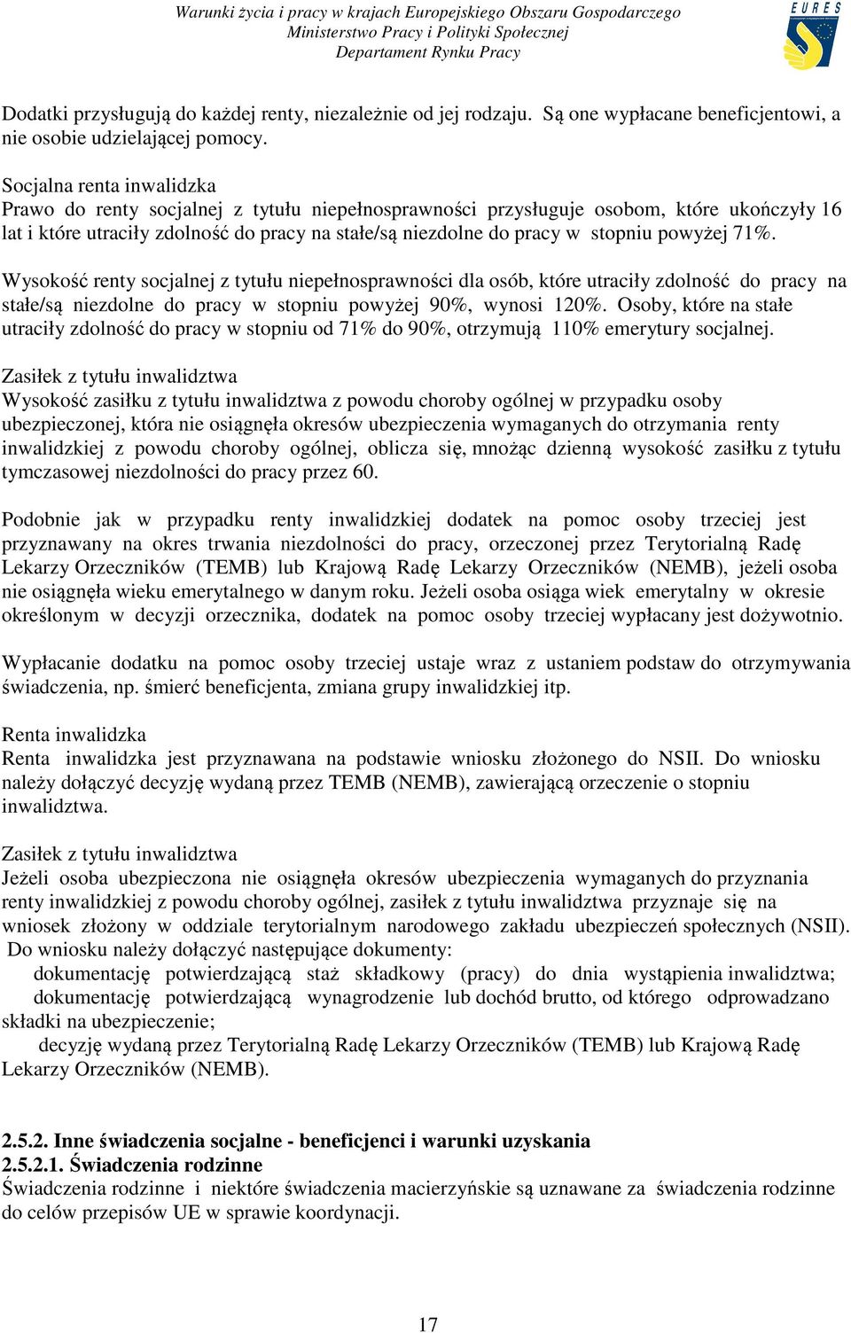 powyżej 71%. Wysokość renty socjalnej z tytułu niepełnosprawności dla osób, które utraciły zdolność do pracy na stałe/są niezdolne do pracy w stopniu powyżej 90%, wynosi 120%.