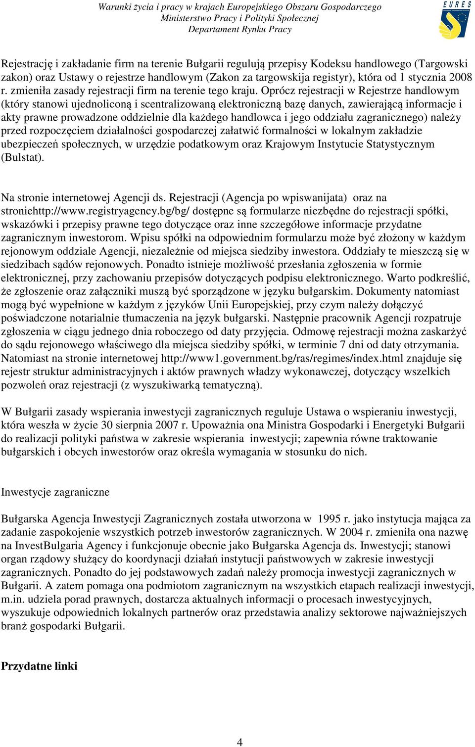 Oprócz rejestracji w Rejestrze handlowym (który stanowi ujednoliconą i scentralizowaną elektroniczną bazę danych, zawierającą informacje i akty prawne prowadzone oddzielnie dla każdego handlowca i