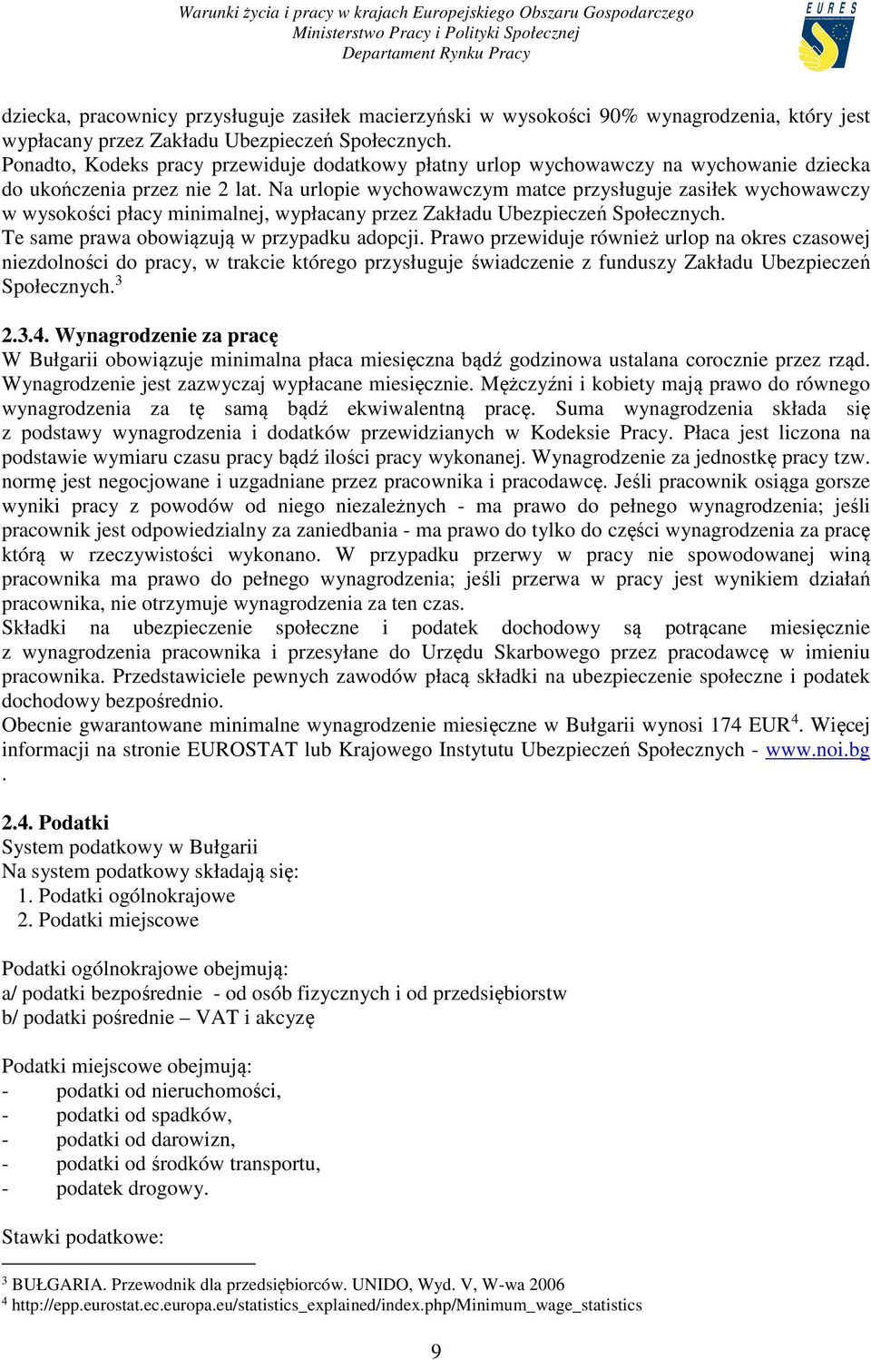 Na urlopie wychowawczym matce przysługuje zasiłek wychowawczy w wysokości płacy minimalnej, wypłacany przez Zakładu Ubezpieczeń Społecznych. Te same prawa obowiązują w przypadku adopcji.