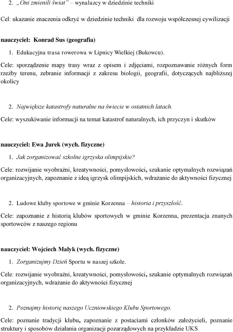 Cele: sporządzenie mapy trasy wraz z opisem i zdjęciami, rozpoznawanie różnych form rzeźby terenu, zebranie informacji z zakresu biologii, geografii, dotyczących najbliższej okolicy 2.