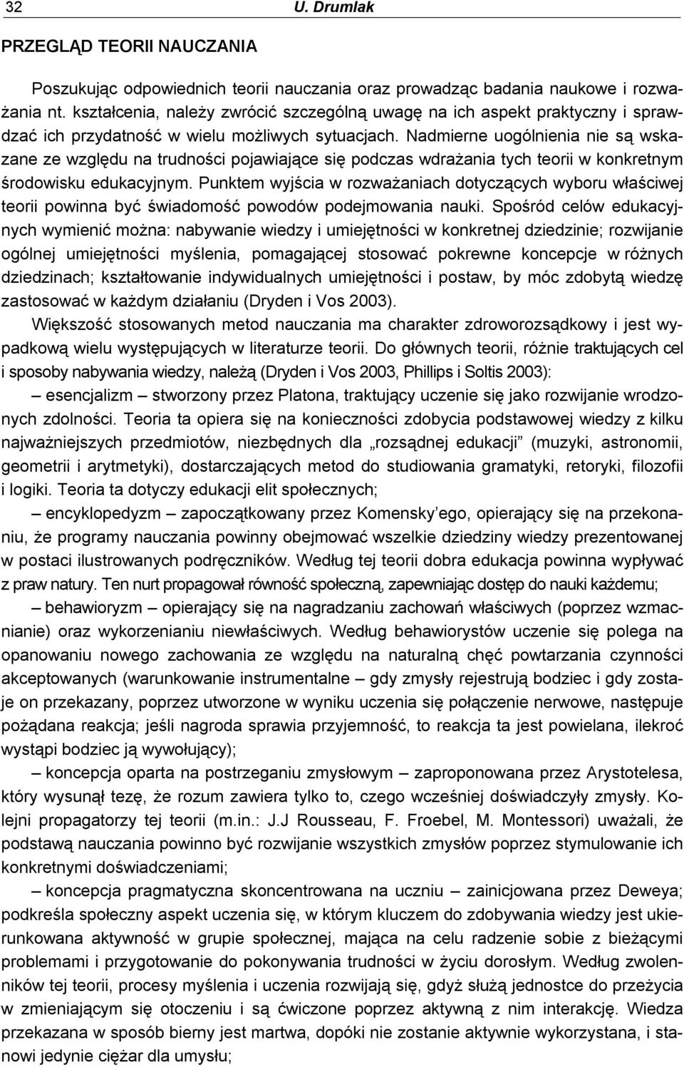 Nadmierne uogólnienia nie są wskazane ze względu na trudności pojawiające się podczas wdrażania tych teorii w konkretnym środowisku edukacyjnym.