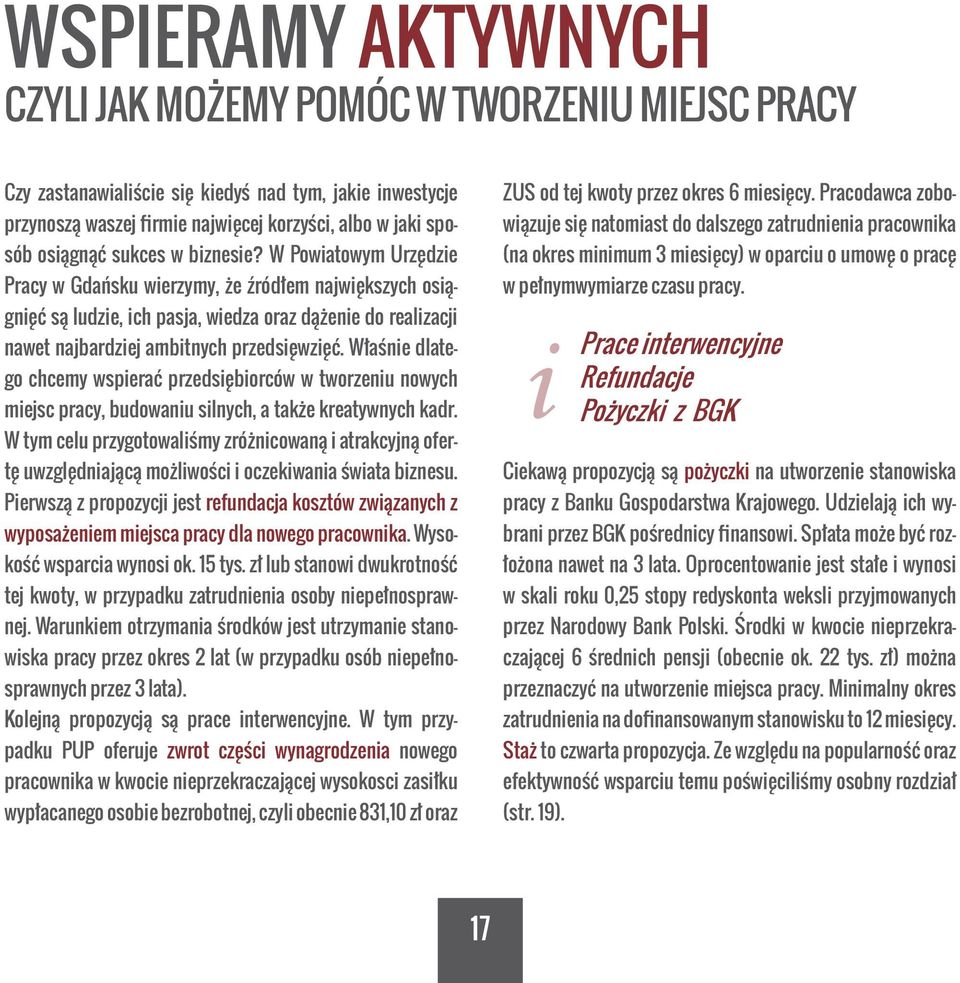 Właśnie dlatego chcemy wspierać przedsiębiorców w tworzeniu nowych miejsc pracy, budowaniu silnych, a także kreatywnych kadr.