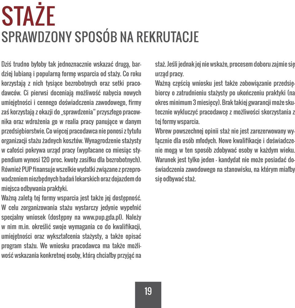 Ci pierwsi doceniają możliwość nabycia nowych umiejętności i cennego doświadczenia zawodowego, firmy zaś korzystają z okazji do sprawdzenia przyszłego pracownika oraz wdrożenia go w realia pracy