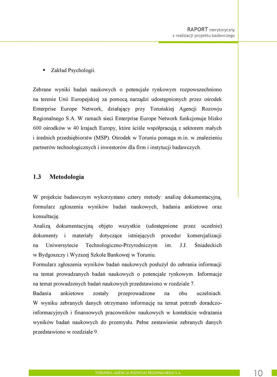 Toruńskiej Agencji Rozowju Regionalnego S.A. W ramach sieci Enterprise Europe Network funkcjonuje blisko 600 ośrodków w 40 krajach Europy, które ściśle współpracują z sektorem małych i średnich przedsiębiorstw (MSP).